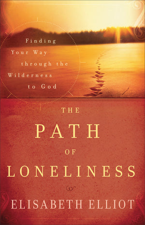 The Path Of Loneliness: Finding Your Way Through The Wilderness To God