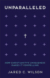 9780801008597-Unparalleled: How Christianity’s Uniqueness Makes It Compelling-Wilson, Jared C.