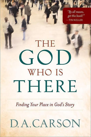 9780801013720-God Who is There, The: Finding Your Place in God’s Story-Carson, D. A.