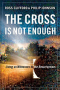 9780801014611-Cross is Not Enough, The: iving as Witnesses to the Resurrection-Clifford, Ross; Johnson, Philip