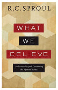 9780801018473-What We Believe: Understanding and Confessing the Apostles' Creed-Sproul, R. C.