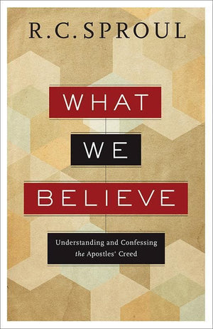 9780801018473-What We Believe: Understanding and Confessing the Apostles' Creed-Sproul, R. C.