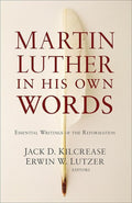 9780801019326-Martin Luther in His Own Words: Essential Writings of the Reformation-Kilcrease, Jack D.; Lutzer, Erwin W. (Editors)