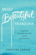 Messy Beautiful Friendship: Finding and Nurturing Deep and Lasting Relationships by Hoover, Christine (9780801019371) Reformers Bookshop
