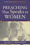 Preaching That Speaks to Women by Matthews, Alice P. (9780801023675) Reformers Bookshop