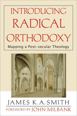 Introducing Radical Orthodoxy: Mapping a Post-secular Theology by Smith, James K. A. (9780801027352) Reformers Bookshop