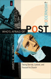 Who's Afraid of Postmodernism? Taking Derrida, Lyotard, and Foucault to Church by Smith, James K. A. (9780801029189) Reformers Bookshop