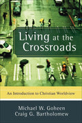 9780801031403-Living at the Crossroads: An Introduction to Christian Worldview-Goheen, Michael W.; Bartholomew, Craig G.