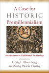 A Case for Historic Premillennialism: An Alternative to “Left Behind” Eschatology by Blomberg, Craig L.; Chung, Sung Wook (9780801035968) Reformers Bookshop