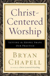 9780801036408-Christ-Centered Worship: Letting the Gospel Shape Our Practice-Chapell, Bryan