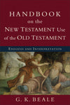 Handbook on the New Testament Use of the Old Testament: Exegesis and Interpretation by Beale, G. K. (9780801038969) Reformers Bookshop