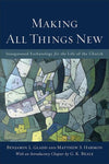 9780801049606-Making All Things New: Inaugurated Eschatology for the Life of the Church-Gladd, Benjamin L.; Harmon, Matthew S.