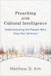 Preaching with Cultural Intelligence: Understanding the People Who Hear Our Sermons by Kim, Matthew (9780801049620) Reformers Bookshop