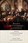 9780801049811-Between Wittenberg and Geneva: Lutheran and Reformed Theology in Conversation-Kolb, Robert; Trueman, Carl