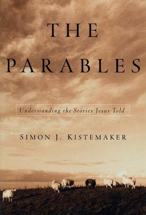9780801063916-Parables, The: Understanding the Stories Jesus Told-Kistemaker, Simon J.
