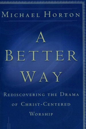 9780801064685-Better Way, A: Rediscovering the Drama of God-Centered Worship-Horton, Michael