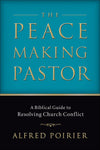 The Peacemaking Pastor: A Biblical Guide to Resolving Church Conflict by Poirier, Alfred (9780801065897) Reformers Bookshop