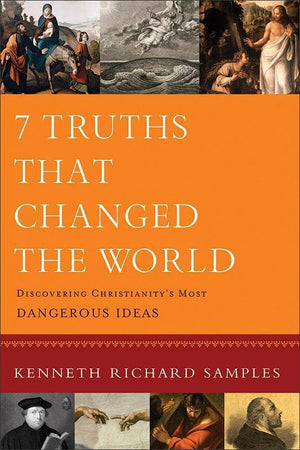 9780801072116-7 Truths that Changed the World: Discovering Christianity's Most Dangerous Ideas-Samples, Kenneth R.