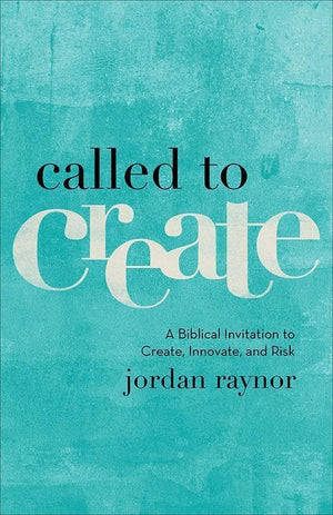 9780801075186-Called to Create: A Biblical Invitation to Create, Innovate and Risk-Raynor, Jordan