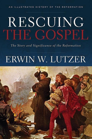 9780801075414-Rescuing the Gospel: The Story and Significance of the Reformation-Lutzer, Erwin W.