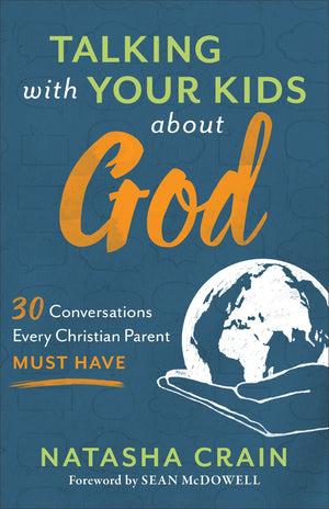 Talking with Your Kids about God: 30 Conversations Every Christian Parent Must Have by Crain, Natasha (9780801075520) Reformers Bookshop