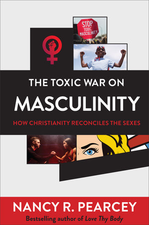 Toxic War on Masculinity, The: How Christianity Reconciles the Sexes