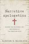 Narrative Apologetics: Sharing the Relevance, Joy, and Wonder of the Christian Faith by McGrath, Alister E. (9780801075773) Reformers Bookshop