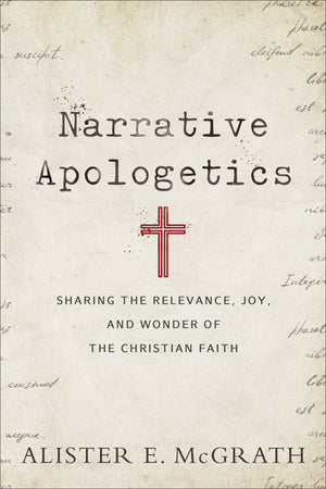 Narrative Apologetics: Sharing the Relevance, Joy, and Wonder of the Christian Faith by McGrath, Alister E. (9780801075773) Reformers Bookshop