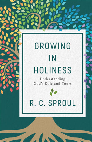 Growing in Holiness: Understanding God's Role and Yours by Sproul, R. C. (9780801075926) Reformers Bookshop