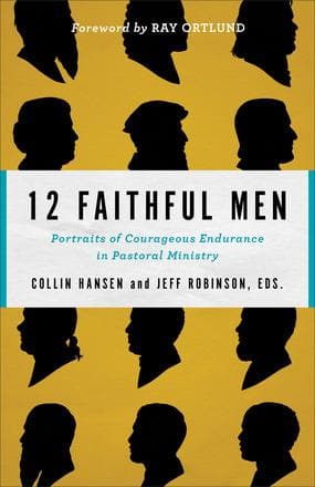 12 Faithful Men: Portraits of Courageous Endurance in Pastoral Ministry by Robinson Sr, Jeff; Hansen, Collin (Editors) (9780801077760) Reformers Bookshop