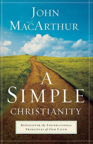 9780801092473-Simple Christianity, A; Rediscover the Foundational Principles of Our Faith-MacArthur, John