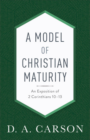 Model of Christian Maturity, A: An Exposition of 2 Corinthians 10–13 by Carson, D. A. (9780801093951) Reformers Bookshop