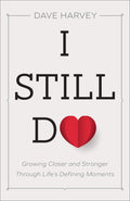 I Still Do: Growing Closer and Stronger through Life's Defining Moments by Harvey, Dave (9780801094439) Reformers Bookshop