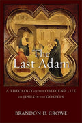 9780801096266-Last Adam, The: A Theology of the Obedient Life of Jesus in the Gospels-Crowe, Brandon D.