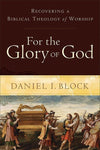 9780801098567-For the Glory of God: Recovering a Biblical Theology of Worship-Block, Daniel I.