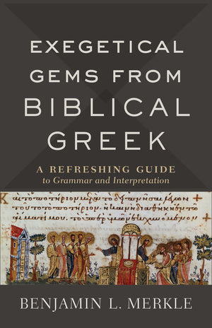 Exegetical Gems from Biblical Greek: A Refreshing Guide to Grammar and Interpretation by Merkle, Benjamin L. (9780801098772) Reformers Bookshop