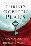 Christ's Prophetic Plans: A Futuristic Premillennial Primer by Macarthur, John; Mayhue, Richard L. (Editors) (9780802401618) Reformers Bookshop