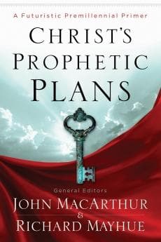 Christ's Prophetic Plans: A Futuristic Premillennial Primer by Macarthur, John; Mayhue, Richard L. (Editors) (9780802401618) Reformers Bookshop
