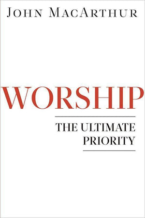 9780802402158-Worship: The Ultimate Priority-MacArthur, John