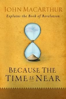 Because the Time is Near: John Macarthur Explains the Book of Revelation by MacArthur, John (9780802407283) Reformers Bookshop