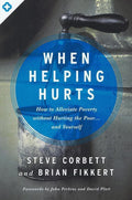 9780802409980-When Helping Hurts: How to Alleviate Poverty Without Hurting the Poor… and Yourself-Corbett, Steve; Fikkert, Brian