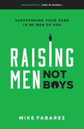 9780802416575-Raising Men, Not Boys: Shepherding Your Sons to be Men of God-Fabarez, Mike