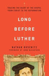 9780802418029 Long Before Luther: Tracing the Heart of the Gospel from Christ to the Reformation - Nathan Busenitz