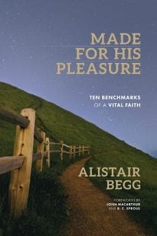 Made for His Pleasure: Ten Benchmarks of a Vital Faith by Begg, Alistair (9780802418272) Reformers Bookshop