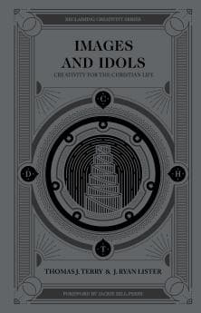 Images and Idols: Creativity for the Christian Life by Terry, Thomas & Lister, J Ryan (9780802418487) Reformers Bookshop