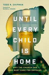 Until Every Child is Home: Why the Church Can and Must Care For Orphans by Chipman, Todd R. (9780802419064) Reformers Bookshop