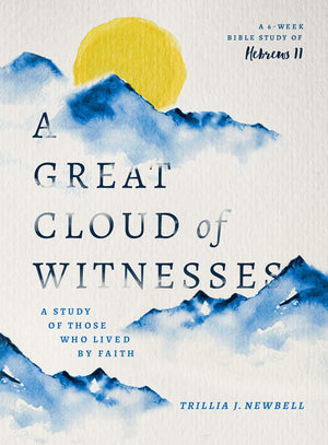 Great Cloud of Witnesses, A: A Study of Those Who Lived By Faith by Trillia J. Newbell