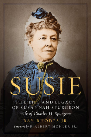 Susie: The Life and Legacy of Susannah Spurgeon by Ray Rhodes Jr.