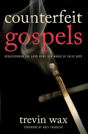 9780802423375-Counterfeit Gospels: Rediscovering the Good News in a World of False Hope-Wax, Trevin