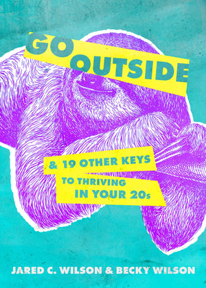 Go Outside…: And 19 Other Keys to Thriving in Your 20s by Jared C. Wilson; Becky Wilson